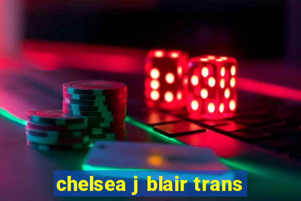 chelsea j blair trans